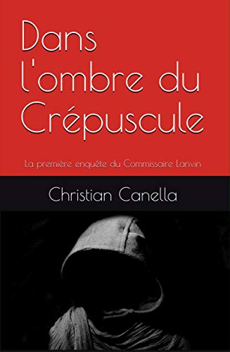 Dans l'ombre du Crépuscule: La première enquête du Commissaire Lanvin (Les enquêtes du Commissaire Lanvin t. 1) (French Edition)