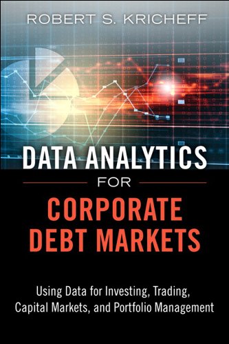 Data Analytics for Corporate Debt Markets: Using Data for Investing, Trading, Capital Markets, and Portfolio Management (FT Press Analytics) (English Edition)