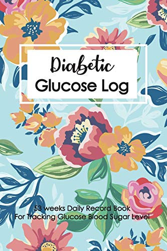 Diabetic Glucose Log: 53 Weeks Daily Record Book for Tracking Glucose Blood Sugar Level, Diabetic Health Journal With Weekly Reviews, Medical Diary, Organizer & Logbook For 1 Years