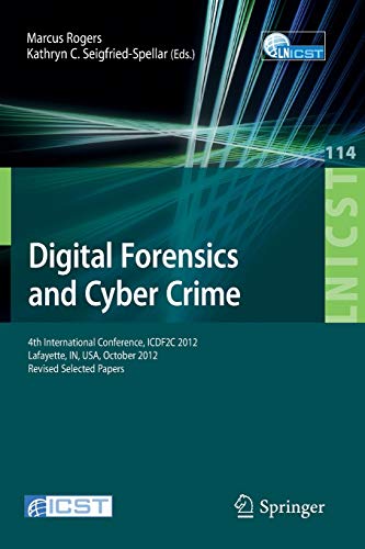 Digital Forensics and Cyber Crime: 4th International Conference, ICDF2C 2012, Lafayette, IN, USA, October 25-26, 2012, Revised Selected Papers: 114 ... and Telecommunications Engineering)