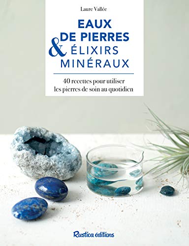 Eaux de pierres & élixirs médicinaux: 40 recettes pour utiliser les pierres de soin au quotidien (Santé / Bien-être (hors collection)) (French Edition)