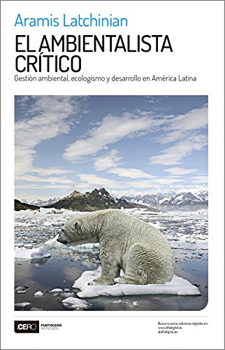 El ambientalista crítico: Gestión ambiental, ecologismo y desarrollo en América Latina (No Ficción nº 37)