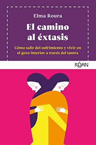 El camino al éxtasis: Cómo salir del sufrimiento y vivir en el gozo interior a través del tantra (Koan)