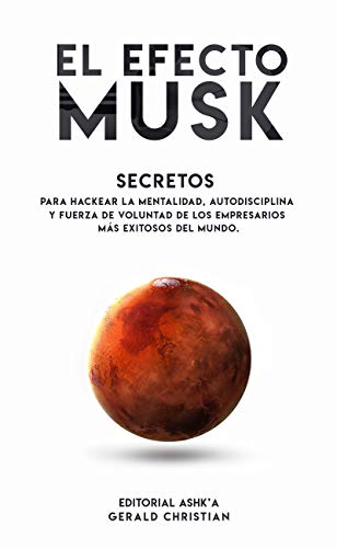 El efecto "Musk": Secretos para hackear la mentalidad, autodisciplina y fuerza de voluntad de los empresarios más exitosos del mundo