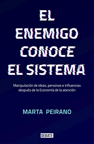 El enemigo conoce el sistema: Manipulación de ideas, personas e influencias después de la economía de la atención