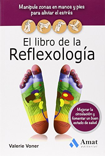 El libro de la Reflexología: Manipule zonas en manos y pies para aliviar el estrés, mejorar la circulación y fomentar un buen estado de salud (Salud Y Bienestar (amat))