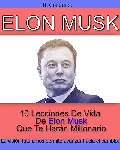 Elon Musk - 10 Lecciones De Vida De Elon Musk Que Te Harán Millonario: Descubre los SECRETOS detrás del EXITO de ELON MUSK