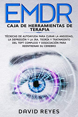 EMDR CAJA DE HERRAMIENTAS DE TERAPIA : Técnicas de autoayuda para curar la ansiedad, la depresión y la ira. Teoría y tratamiento del TEPT complejo y disociación para reentrenar su cerebro