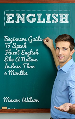 English: How To Speak Fluent English Like A Native In Less Than 6 Months - Beginners (English language, English speaking, Accent reduction Book 2) (English Edition)