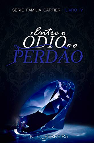 Entre o ódio e o perdão - livro 4 Serie família Cartier (Familia Cartier) (Portuguese Edition)