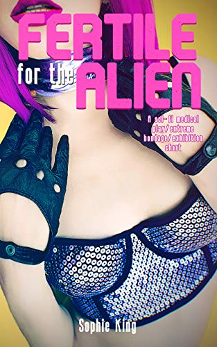 Fertile for the Alien: A sci fi medical play/extreme bondage/exhibition short (Alien Fertility Experiments Book 1) (English Edition)