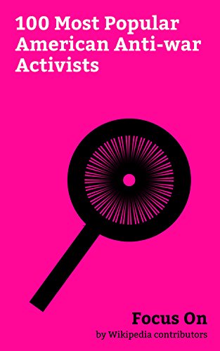 Focus On: 100 Most Popular American Anti-war Activists: Clint Eastwood, Helen Keller, Alex Jones, Martin Sheen, Charles Lindbergh, Danny Glover, Henry ... Zack de la Rocha, etc. (English Edition)