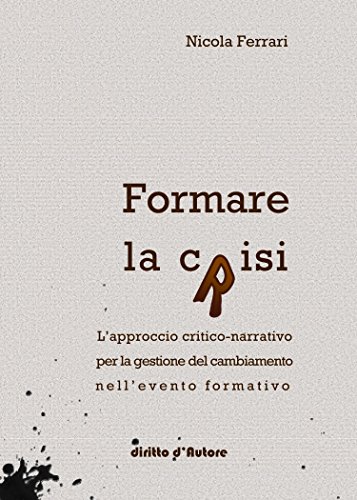 Formare la crisi - L'approccio critico-narrativo per la gestione del cambiamento nell'evento formativo (Italian Edition)