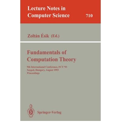 [(Fundamentals of Computation Theory: 9th International Conference, FCT '93, Szeged, Hungary, August 23-27, 1993. Proceedings: 9th International Conference, Fct '93, Szeged, Hungary, August 23-27, 1993. Proceedings)] [by: Zoltan Esik]