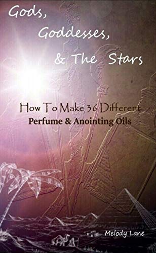 God's, Goddesses, & The Stars: How To Make 36 Different Perfume & Anointing Oils (English Edition)