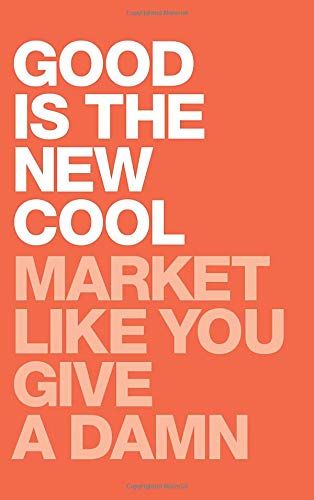 Good Is The New Cool: Market Like You Give A Damn