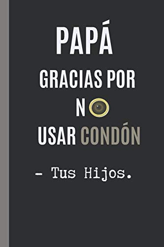 GRACIAS PAPA POR NO USAR CONDON. - TUS HIJOS: CUADERNO 6" X 9".120 Pgs. DIA DEL PADRE, CUADERNO DE NOTAS, RECETAS, APUNTES O AGENDA. REGALO.