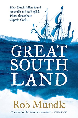 Great South Land: How Dutch Sailors found Australia and an English Pirate almost beat Captain Cook ...