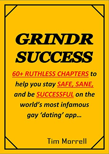 GRINDR SUCCESS: How to stay SAFE, SANE and be SUCCESSFUL on the world's most infamous gay 'dating' app. (English Edition)