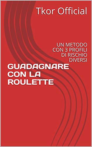 GUADAGNARE CON LA ROULETTE: UN METODO CON 3 PROFILI DI RISCHIO DIVERSI (Italian Edition)