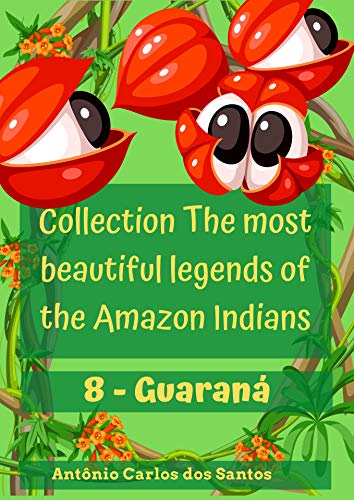 Guarana (Collection The most beautiful legends of the Amazon Indians Book 8) (English Edition)