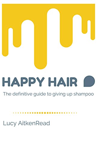 Happy Hair - The definitive guide to giving up shampoo: Save money, ditch the toxins and release your hair’s natural beauty with No Poo (English Edition)