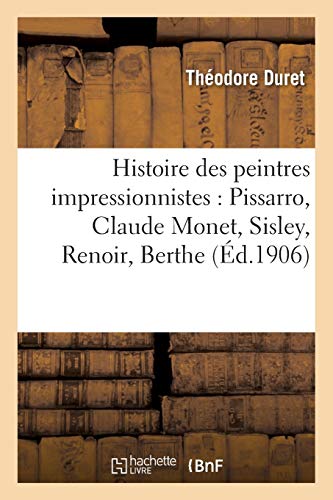 Histoire des peintres impressionnistes : Pissarro, Claude Monet, Sisley, Renoir, Berthe (Éd.1906): Pissarro, Claude Monet, Sisley, Renoir, Berthe Morisot,