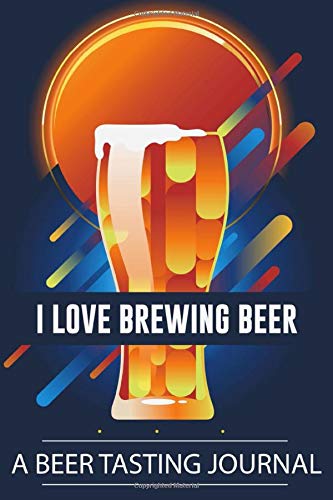I love Brewing Beer- A Beer Tasting Journal: Beautiful design German Beer Festival Logbook | Notebook For Tracking Beer Name, Style, Brewer, Color, Clarity, Aroma, etc.