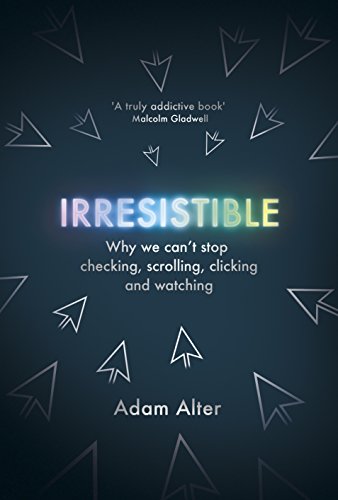 Irresistible: Why We Can’t Stop Checking, Scrolling, Clicking and Watching (English Edition)