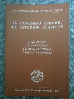 IX CONGRESO ESPAÑOL DE ESTUDIOS CLASICOS. RESUMENES DE PONENCIAS, COMUNICACIONES Y MESAS REDONDAS