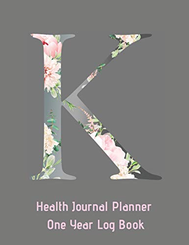 K Annual Health Journal Planner One Year Log Book Monogrammed Personalized Initial: Your Medical Documentation Notebook With Letter K Alphabet Floral (CQS.0436)