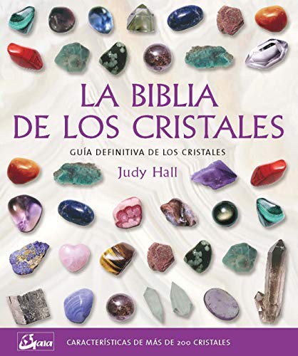 La biblia de los cristales: Guía definitiva de los cristales - Características de más de 200 cristales (Biblias)