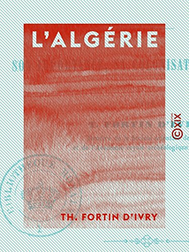 L'Algérie - Son importance, sa colonisation, son avenir (French Edition)