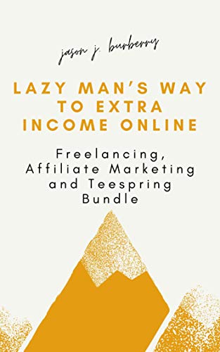 Lazy Man’s Way to Extra Income Online: Freelancing, Affiliate Marketing and Teespring Bundle (English Edition)