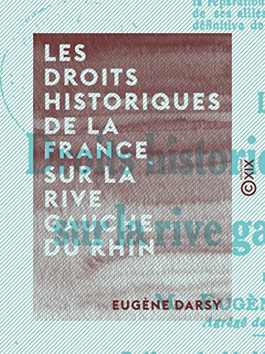 Les Droits historiques de la France sur la rive gauche du Rhin (French Edition)