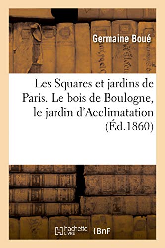 Les Squares et Jardins de Paris. le Bois de Boulogne, le Jardin d'Acclimatation (Littérature)