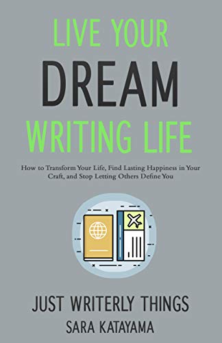 Live Your Dream Writing Life: How to Transform Your Life, Find Lasting Happiness in Your Craft, and Stop Letting Others Define You (Just Writerly Things Series Book 1) (English Edition)