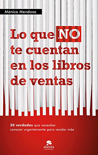 Lo que NO te cuentan en los libros de ventas: 20 verdades que necesitas saber urgentemente para vender más (COLECCION ALIENTA)