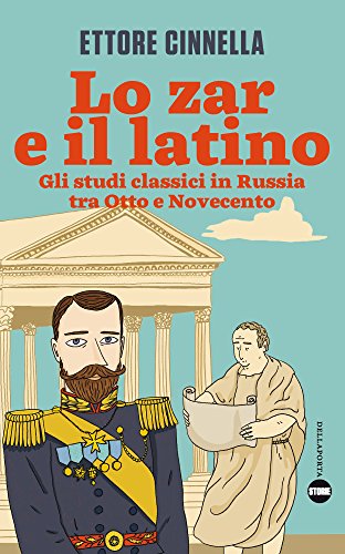 Lo zar e il latino: Gli studi classici in Russia tra Otto e Novecento (Italian Edition)