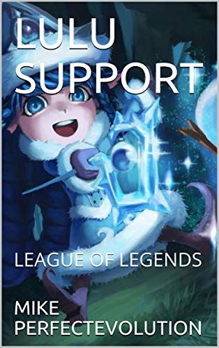 LULU SUPPORT: LEAGUE OF LEGENDS (LOL BOOK Book 22) (English Edition)