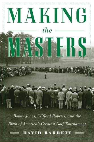 Making the Masters: Bobby Jones and the Birth of America's Greatest Golf Tournament