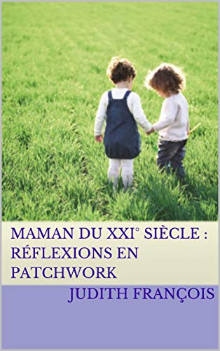 MAMAN DU XXI° SIÈCLE : Réflexions en Patchwork (French Edition)