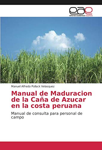 Manual de Maduracion de la Caña de Azucar en la costa peruana: Manual de consulta para personal de campo
