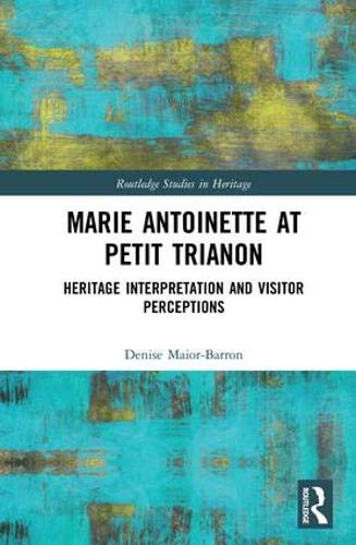 Marie Antoinette at Petit Trianon: Heritage Interpretation and Visitor Perceptions (Routledge Studies in Heritage)