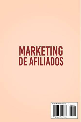 Marketing de Afiliados: Guía Final de 10,000 por mes - Obtiene Ingresos Pasivos con Facebook e Instagram Ads, YouTube, Google, Anuncios Online y Olvidate de los Problemas con Clientes