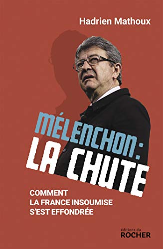 Mélenchon : la chute : Comment La France insoumise s'est effondrée (French Edition)