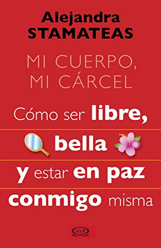 Mi cuerpo, mi cárcel: Cómo ser libre, bella y estar en paz conmigo