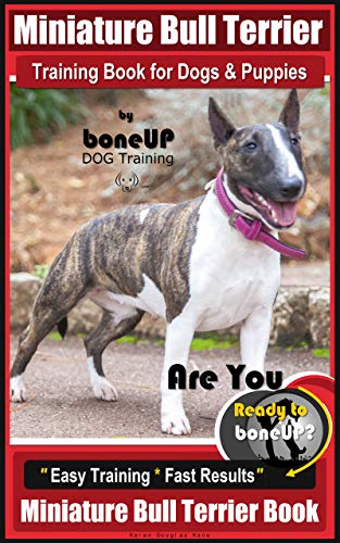 Miniature Bull Terrier Training Book for Dogs & Puppies By BoneUP DOG Training: Are You Ready to Bone Up?  Easy Training * Fast Results Miniature Bull Terrier Book (English Edition)