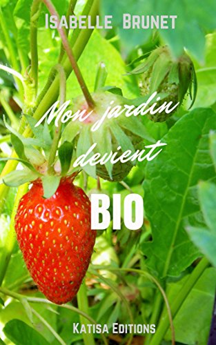 Mon jardin devient bio : comment passer d'un jardinage conventionnel à un jardinage biologique ? (French Edition)