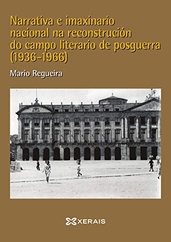 Narrativa e imaxinario nacional: A reconstrución do campo literario na posguerra (1936-1966) (OBRAS DE REFERENCIA - XERAIS UNIVERSITARIA - LINGUA E LITERATURA)